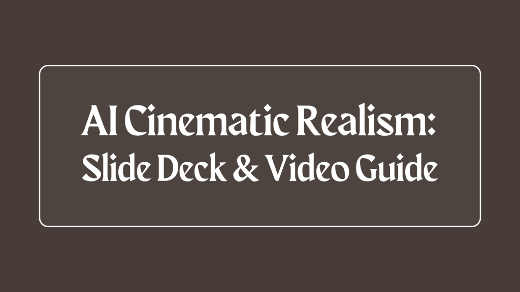AI Cinematic Realism: Slide Deck & Video&nbsp;Guide
