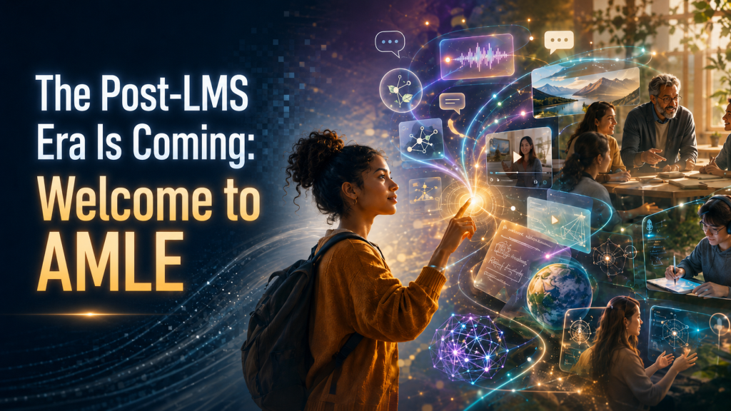 The Post-LMS Era Is Coming: Welcome to&nbsp;AMLE