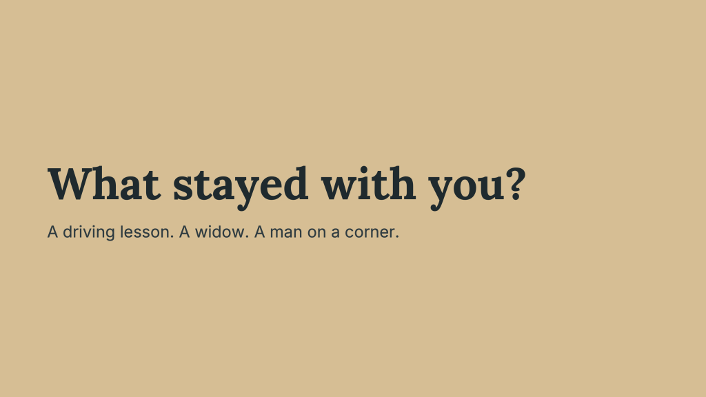 Reflective question on a warm gold background: “What stayed with you?” Beneath it, three elements of First Lesson are listed: “A driving lesson. A widow. A man on a corner.”