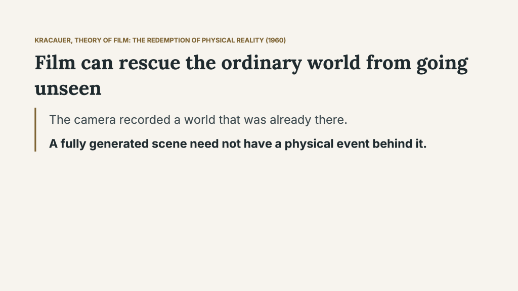 Slide referencing Kracauer’s Theory of Film: The Redemption of Physical Reality (1960). The headline reads, “Film can rescue the ordinary world from going unseen.” Two statements frame the inquiry into AI Cinematic Realism: “The camera recorded a world that was already there” and “A fully generated scene need not have a physical event behind it.”