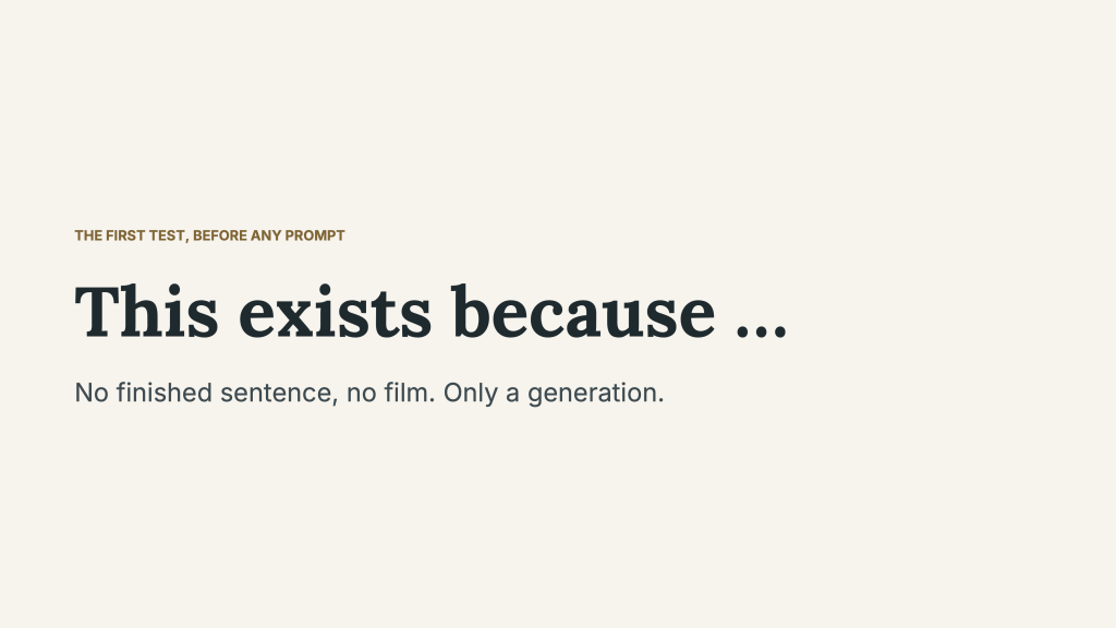 An AI Cinematic Realism prompt for establishing a film’s purpose before generation. Under “The first test, before any prompt,” large text reads, “This exists because …” The statement below reads, “No finished sentence, no film. Only a generation.”