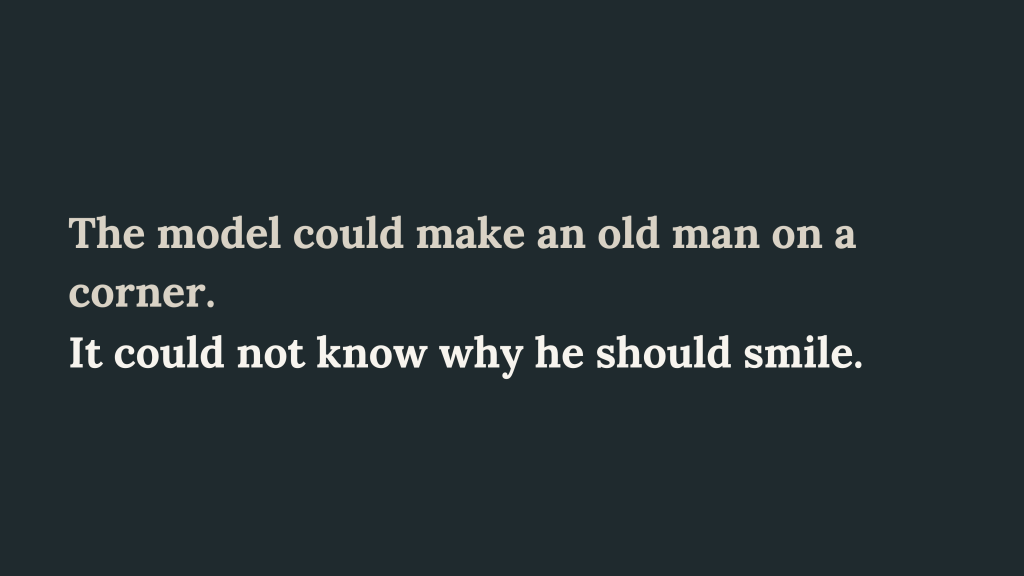 Cream text on a dark background states, “The model could make an old man on a corner. It could not know why he should smile.” The statement expresses the distinction between generating an image and giving it authorial purpose in this AI Cinematic Realism analysis.